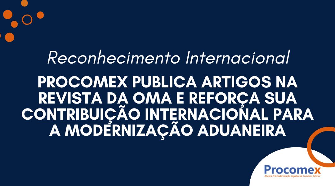 Procomex publica artigos na revista da OMA e reforça sua contribuição internacional para a modernização aduaneira