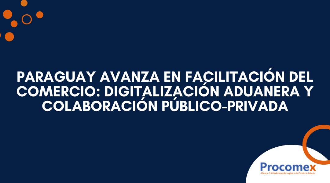Paraguay avanza en facilitación del comercio: digitalización aduanera y colaboración público-privada