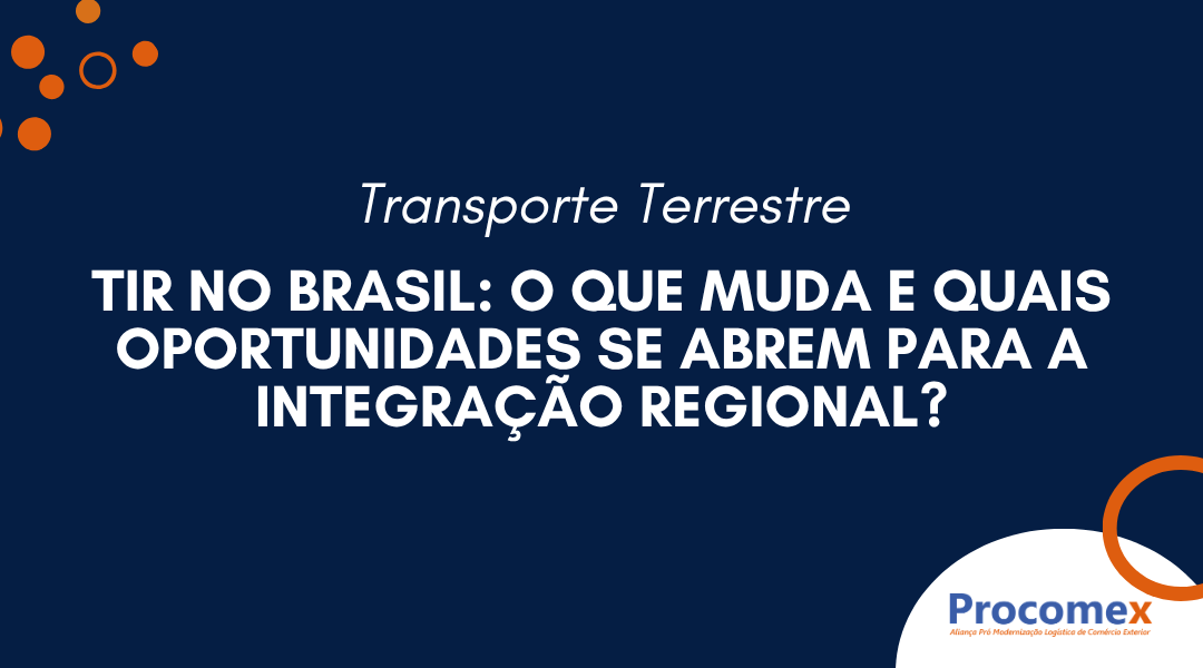 TIR no Brasil: o que muda e quais oportunidades se abrem para a integração regional?